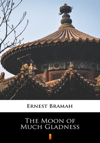 The Moon of Much Gladness Ernest Bramah - okadka ebooka