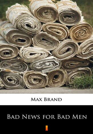 Bad News for Bad Men Max Brand - okadka ebooka