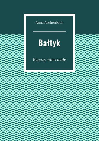 Bałtyk. Rzeczy nietrwałe
