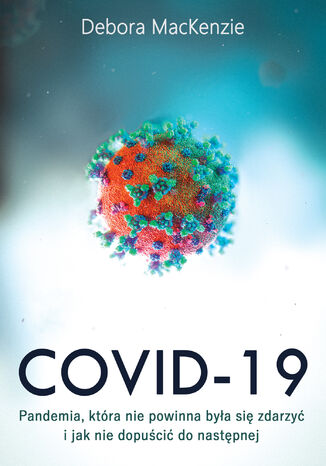 Okładka:Covid -19: pandemia, która nie powinna była się zdarzyć i jak nie dopuścić do następnej 