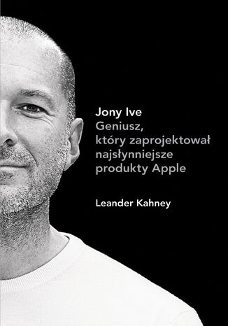 Jony Ive. Geniusz, ktry zaprojektowa najsynniejsze produkty Apple Leander Kahney - okadka ebooka