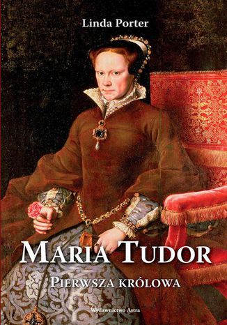 Maria Tudor. Pierwsza krlowa Linda Porter - okadka ebooka