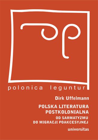 Polska literatura postkolonialna. Od sarmatyzmu do migracji poakcesyjnej Dirk Uffelmann - okadka ebooka