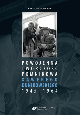 Powojenna twrczo pomnikowa Xawerego Dunikowskiego 1945-1964 Karolina Tomczak - okadka ebooka