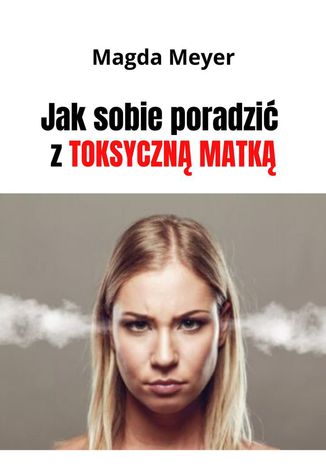 Jak sobie poradzić z toksyczną matką. Wydanie II