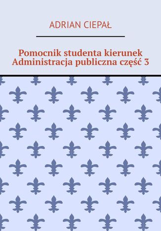 Pomocnik studenta kierunek Administracja publiczna część 3