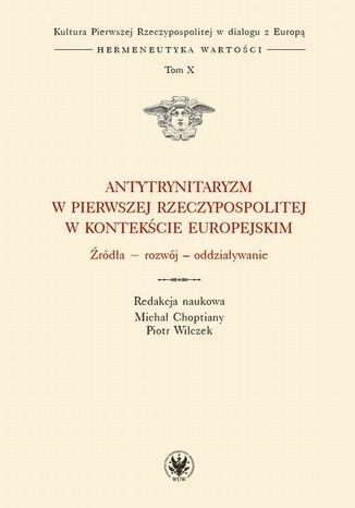Antytrynitaryzm w Pierwszej Rzeczypospolitej w kontekście europejskim. Tom X
