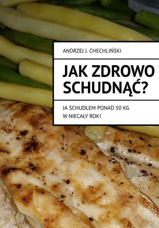 Jak zdrowo schudnąć -- ja schudłem ponad 50 kg w niecały rok!