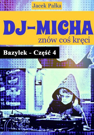 Okładka książki DJ-Micha znów coś kręci czyli Bazylek część 4