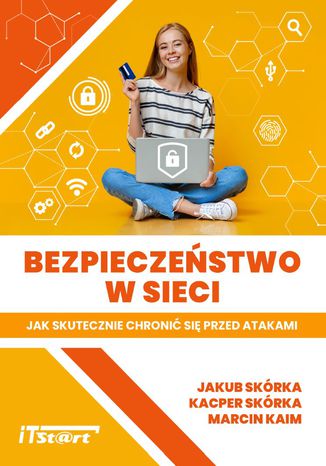 Bezpieczeństwo w sieci - Jak skutecznie chronić się przed atakami Jakub Skórka, Kacper Skórka, Marcin Kaim - okładka audiobooka MP3