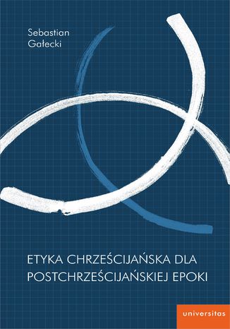 Etyka chrześcijańska dla postchrześcijańskiej epoki Sebastian Gałecki - okładka książki