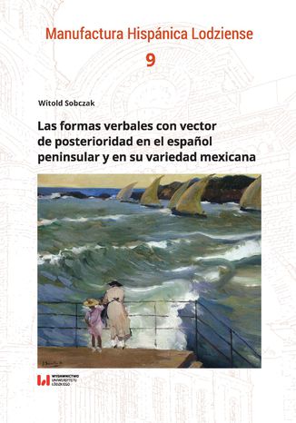 Las formas verbales con vector de posterioridad en el español peninsular y en su variedad mexicana Witold Sobczak - okładka książki