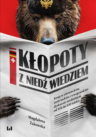 Okładka:Kłopoty z niedźwiedziem. Rosja w niemieckim, austriackim i szwajcarskim dyskursie medialnym od XIX do XXI wieku 