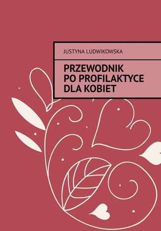 Przewodnik poprofilaktyce dlaKobiet Justyna Ludwikowska - okadka ebooka