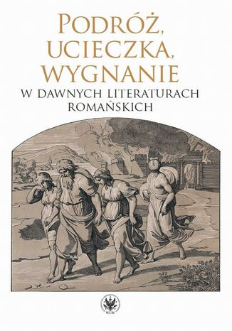 Podróż, ucieczka, wygnanie w dawnych literaturach romańskich