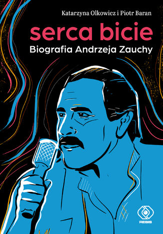 Serca bicie. Biografia Andrzeja Zauchy Katarzyna Olkowicz, Piotr Baran - okładka audiobooka MP3