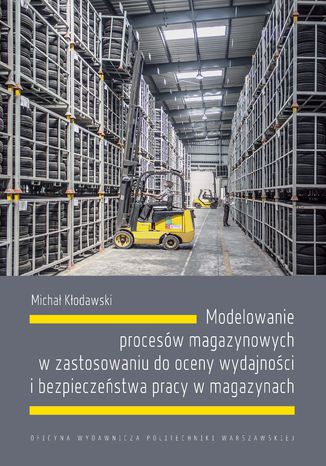 Modelowanie procesw magazynowych w zastosowaniu do oceny wydajnoci i bezpieczestwa pracy w magazynach Micha Kodawski - okadka ebooka