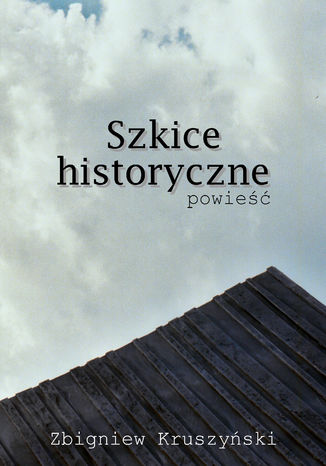 Szkice historyczne. Powieść Zbigniew Kruszyński - okładka ebooka