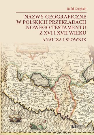 Okładka:Nazwy geograficzne w polskich przekładach Nowego Testamentu z XVI i XVII wieku. Analiza i słownik 
