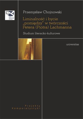 Okładka:Liminalność i bycie "pomiędzy" w twórczości Petera (Piotra) Lachmanna. Studium literacko-kulturowe 