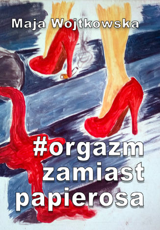 #Orgazm zamiast papierosa Maja Wojtkowska - okadka ebooka