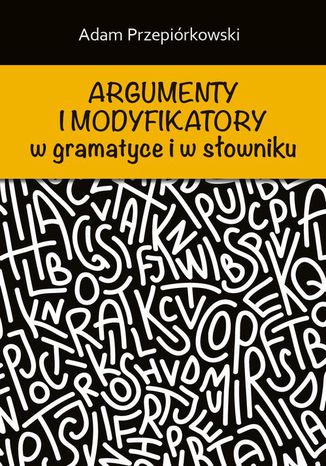 Okładka:Argumenty i modyfikatory w gramatyce i w słowniku 
