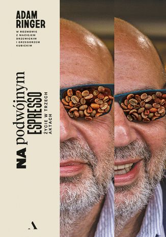 Na podwójnym espresso. Adam Ringer w rozmowie z Maciejem Drzewickim i Grzegorzem Kubickim