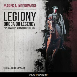 Legiony. Droga do legendy. Przed wyruszeniem w pole 1906-1914 Marek A. Koprowski - okadka audiobooka MP3
