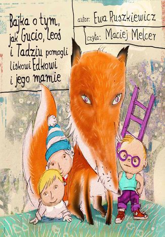 Bajka o tym, jak Gucio, Leo i Tadziu pomogli liskowi Edkowi i jego mamie Ewa Ruszkiewicz - okadka audiobooks CD