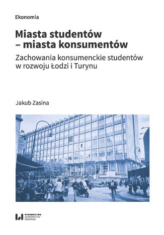 Miasta studentw - miasta konsumentw. Zachowania konsumenckie studentw w rozwoju odzi i Turynu Jakub Zasina - okadka ebooka