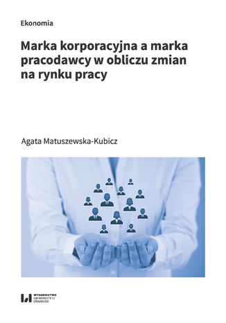 Marka korporacyjna a marka pracodawcy w obliczu zmian na rynku pracy Agata Matuszewska-Kubicz - okładka ebooka
