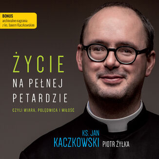 Życie na pełnej petardzie czyli wiara, polędwica i miłość ks. Jan Kaczkowski, Piotr Żyłka - okładka audiobooka MP3