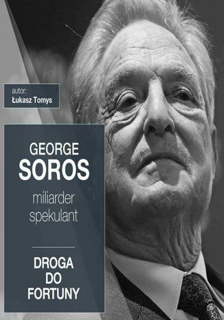 George Soros. Miliarder i spekulant. Droga do fortuny Łukasz Tomys - okładka ebooka