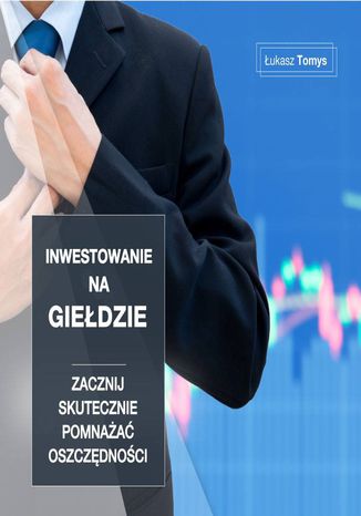 Inwestowanie na giełdzie. Zacznij skutecznie pomnażać oszczędności