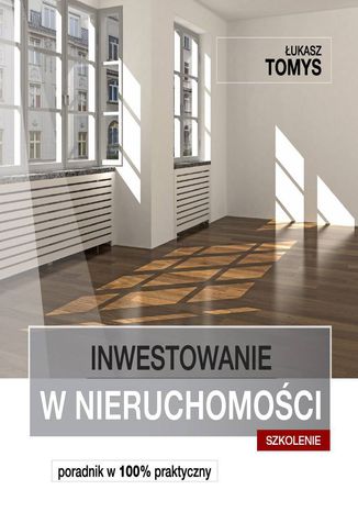 Inwestowanie w nieruchomości. Poradnik w 100% praktyczny