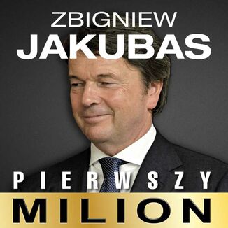Pierwszy milion. Jak zaczynali: Zbigniew Jakubas, Marcin Beme, Józef Wojciechowski i inni Kinga Kosecka - okładka audiobooka MP3