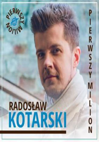 Okładka książki/ebooka Pierwszy milion. Odcinek ósmy, czyli jak zaczynał Radosław Kotarski, Roman Karkosik oraz twórca firmy Kross