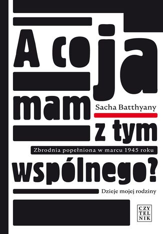 A co ja mam z tym wspólnego? Zbrodnia popełniona w marcu 1945. Dzieje mojej rodziny