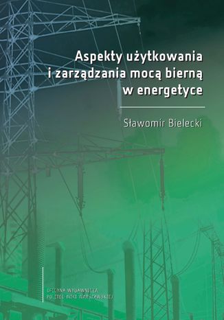Aspekty uytkowania i zarzdzania moc biern w energetyce Sawomir Bielecki - okadka ebooka