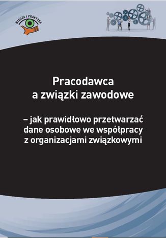 Pracodawca a związki zawodowe - jak prawidłowo przetwarzać dane osobowe we współpracy z organizacjami związkowymi
