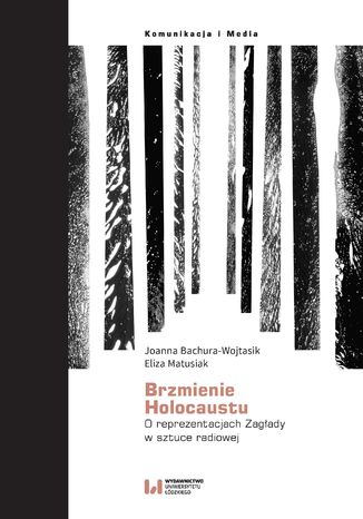 Brzmienie Holocaustu. O reprezentacjach Zagłady w sztuce radiowej Joanna Bachura-Wojtasik, Eliza Matusiak - okładka książki