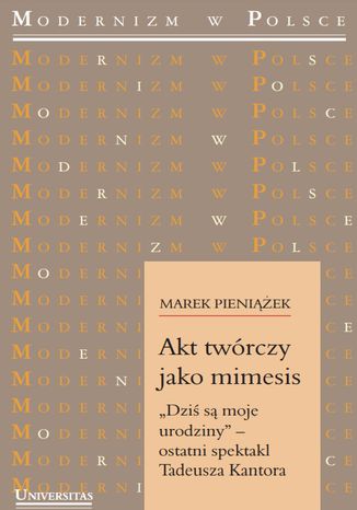 Akt twórczy jako mimesis. 'Dziś są moje urodziny' - ostatni spektakl Tadeusza Kantora Marek Pieniążek - okładka ebooka
