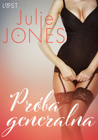 LUST. Prba generalna - opowiadanie erotyczne Julie Jones - okadka audiobooka MP3