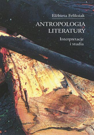 Antropologia literatury. Interpretacje i studia Elbieta Feliksiak - okadka ebooka