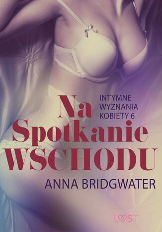 LUST. Na spotkanie Wschodu - Intymne wyznania kobiety 6 - opowiadanie erotyczne Anna Bridgwater - okadka ebooka