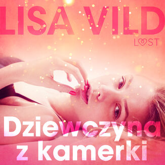 LUST. Dziewczyna z kamerki - opowiadanie erotyczne Lisa Vild - okadka audiobooka MP3