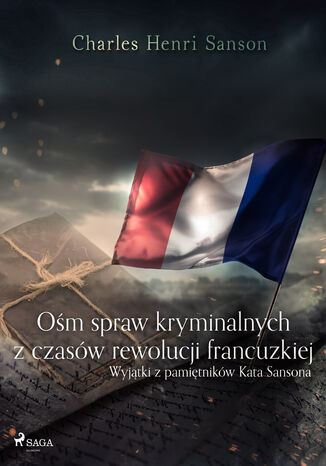 Om spraw kryminalnych z czasw rewolucji francuzkiej : (wyjtki z pamitnikw Kata Sansona) Charles Henri Sanson - okadka ebooka