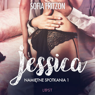 LUST. Namitne spotkania 1: Jessica - opowiadanie erotyczne Sofia Fritzson - okadka audiobooka MP3