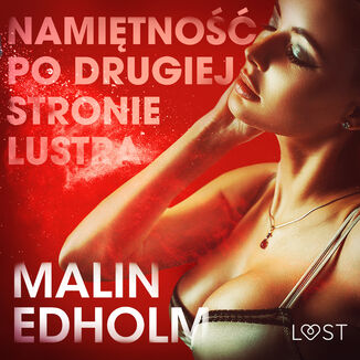 LUST. Namitno po drugiej stronie lustra - opowiadanie erotyczne Malin Edholm - okadka audiobooka MP3