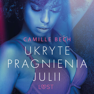 LUST. Ukryte pragnienia Julii - opowiadanie erotyczne Camille Bech - okadka audiobooka MP3
